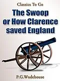 E-Book (epub) The Swoop! / or How Clarence Saved England / A Tale of the Great Invasion von P. G. Wodehouse