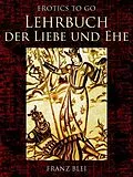 E-Book (epub) Lehrbuch der Liebe und Ehe von Franz Blei