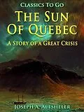 E-Book (epub) The Sun Of Quebec / A Story of a Great Crisis von Joseph A. Altsheler