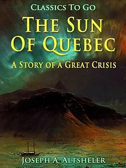 E-Book (epub) The Sun Of Quebec / A Story of a Great Crisis von Joseph A. Altsheler