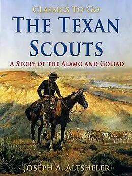 E-Book (epub) The Texan Scouts / A Story of the Alamo and Goliad von Joseph A. Altsheler