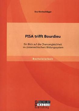 Kartonierter Einband PISA trifft Bourdieu: Ein Blick auf die Chancengleichheit im (österreichischen) Bildungssystem von Eva Kirchschläger