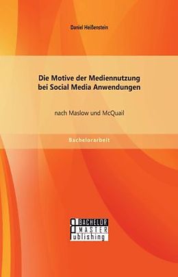 Kartonierter Einband Die Motive der Mediennutzung bei Social Media Anwendungen nach Maslow und McQuail von Daniel Heißenstein
