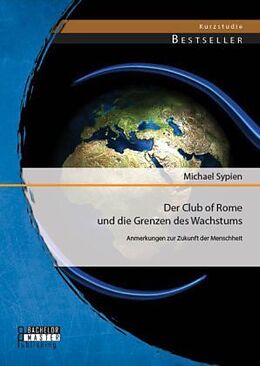 Kartonierter Einband Der Club of Rome und die Grenzen des Wachstums: Anmerkungen zur Zukunft der Menschheit von Michael Sypien