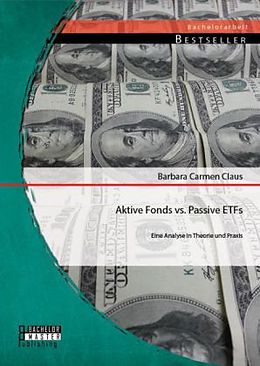 Kartonierter Einband Aktive Fonds vs. Passive ETFs: Eine Analyse in Theorie und Praxis von Barbara Carmen Claus