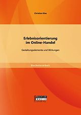 Kartonierter Einband Erlebnisorientierung im Online-Handel: Gestaltungselemente und Wirkungen von Christian Klee