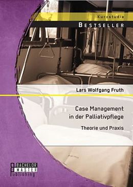 Kartonierter Einband Case Management in der Palliativpflege: Theorie und Praxis von Lars Wolfgang Fruth