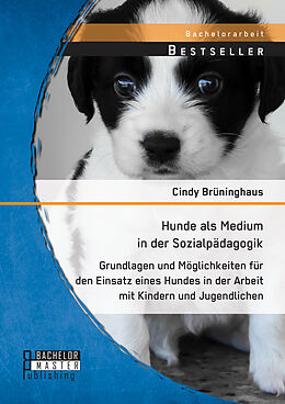 Kartonierter Einband Hunde als Medium in der Sozialpädagogik: Grundlagen und Möglichkeiten für den Einsatz eines Hundes in der Arbeit mit Kindern und Jugendlichen von Cindy Brüninghaus