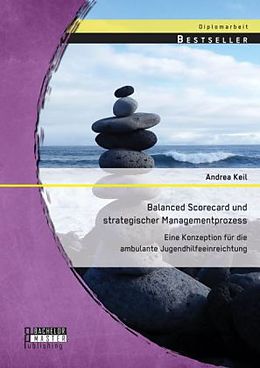 Kartonierter Einband Balanced Scorecard und strategischer Managementprozess: Eine Konzeption für die ambulante Jugendhilfeeinreichtung von Andrea Keil