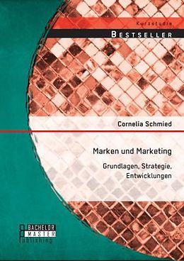 Kartonierter Einband Marken und Marketing: Grundlagen, Strategie, Entwicklungen von Cornelia Schmied