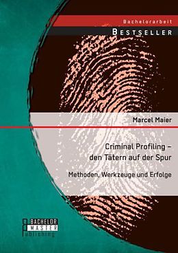 Kartonierter Einband Criminal Profiling   den Tätern auf der Spur: Methoden, Werkzeuge und Erfolge von Marcel Maier