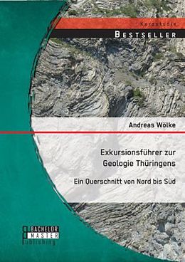 Kartonierter Einband Exkursionsführer zur Geologie Thüringens: Ein Querschnitt von Nord bis Süd von Andreas Wölke