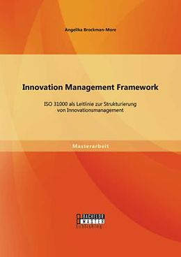 Kartonierter Einband Innovation Management Framework: ISO 31000 als Leitlinie zur Strukturierung von Innovationsmanagement von Angelika Brockman-More