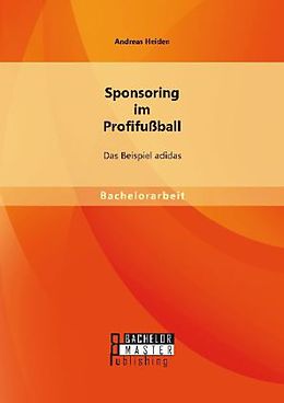 Kartonierter Einband Sponsoring im Profifußball: Das Beispiel adidas von Andreas Heiden