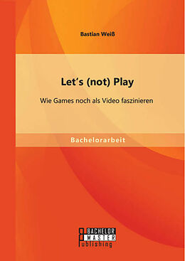 Kartonierter Einband Let's (not) Play: Wie Games noch als Video faszinieren von Bastian Weiß