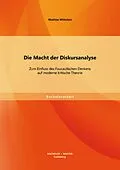 E-Book (pdf) Die Macht der Diskursanalyse: Zum Einfluss des Foucaultschen Denkens auf moderne kritische Theorie von Mathias Wittchen