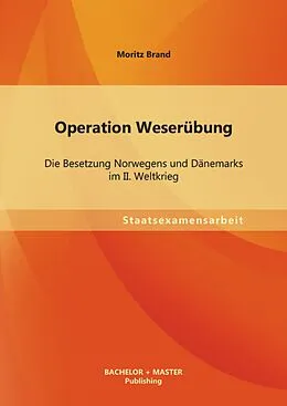 E-Book (pdf) Operation Weserübung: Die Besetzung Norwegens und Dänemarks im II. Weltkrieg von Moritz Brand