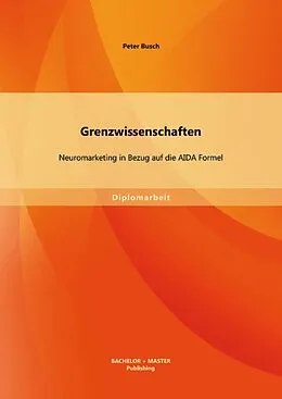 E-Book (pdf) Grenzwissenschaften: Neuromarketing in Bezug auf die AIDA Formel von Peter Busch