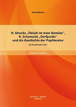 E-Book (pdf) H. Strunks "Fleisch ist mein Gemüse", R. Schamonis "Dorfpunks" und die Geschichte der Popliteratur: Ist Popliteratur tot? von Paul Diederich