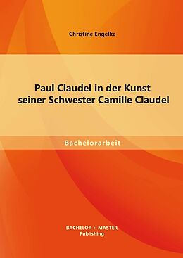 E-Book (pdf) Paul Claudel in der Kunst seiner Schwester Camille Claudel von Christine Engelke