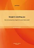 E-Book (pdf) Google is watching you: Was der Suchmaschinen-Gigant mit unseren Daten anstellt von Josef Schopf