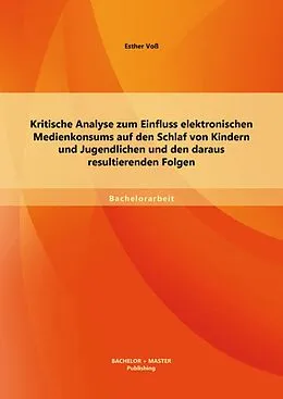 E-Book (pdf) Kritische Analyse zum Einfluss elektronischen Medienkonsums auf den Schlaf von Kindern und Jugendlichen und den daraus resultierenden Folgen von Esther Voß