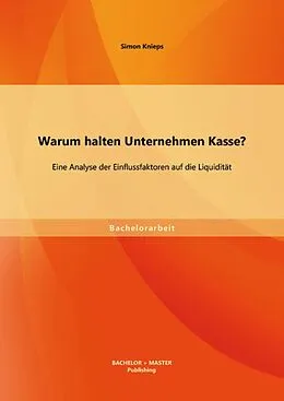 E-Book (pdf) Warum halten Unternehmen Kasse? Eine Analyse der Einflussfaktoren auf die Liquidität von Simon Knieps