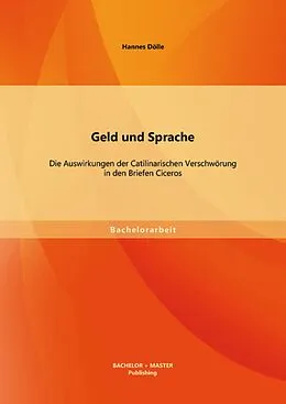 E-Book (pdf) Geld und Sprache: Die Auswirkungen der Catilinarischen Verschwörung in den Briefen Ciceros von Hannes Dölle