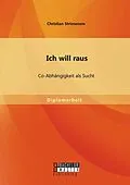 E-Book (pdf) Ich will raus: Co-Abhängigkeit als Sucht von Christian Striesenow