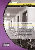 E-Book (pdf) Professionelles pflegerisches Handeln: Professionelle Pflege im Kontext aktueller Entwicklungen der Pflegeausbildung von Michael Schwenk