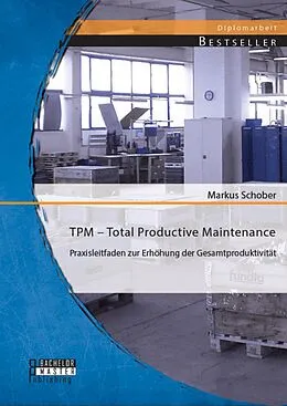 E-Book (pdf) TPM - Total Productive Maintenance: Praxisleitfaden zur Erhöhung der Gesamtproduktivität von Markus Schober