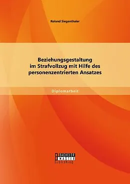 E-Book (pdf) Beziehungsgestaltung im Strafvollzug mit Hilfe des personenzentrierten Ansatzes von Roland Siegenthaler
