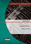 E-Book (pdf) Sexuelle Gewalt: Kinder als Täter von Daniela Koch