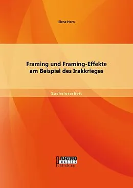 E-Book (pdf) Framing und Framing-Effekte am Beispiel des Irakkrieges von Elena Horn