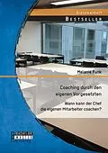 E-Book (pdf) Coaching durch den eigenen Vorgesetzten: Wann kann der Chef die eigenen Mitarbeiter coachen? von Melanie Funk