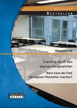 E-Book (pdf) Coaching durch den eigenen Vorgesetzten: Wann kann der Chef die eigenen Mitarbeiter coachen? von Melanie Funk