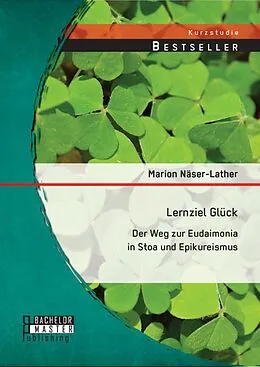 E-Book (pdf) Lernziel Glück: Der Weg zur Eudaimonia in Stoa und Epikureismus von Marion Näser-Lather