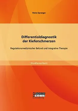 E-Book (pdf) Differentialdiagnostik der Kieferschmerzen: Regulationsmedizinischer Befund und integrative Therapie von Heinz Spranger