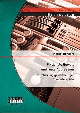 E-Book (pdf) Fiktionale Gewalt und reale Aggression: Zur Wirkung gewalthaltiger Computerspiele von Marcel Bohnert