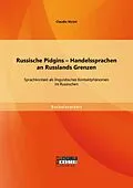 E-Book (pdf) Russische Pidgins - Handelssprachen an Russlands Grenzen: Sprachkontakt als linguistisches Kontaktphänomen im Russischen von Claudia Nickel