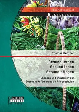 E-Book (pdf) Gesund lernen - gesund leben - gesund pflegen: Chancen und Strategien der Gesundheitsförderung an Pflegeschulen von Thomas Gentner