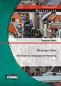 E-Book (pdf) Die jungen Alten: Best Ager als Zielgruppe im Marketing von Andreas Ebert