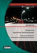 E-Book (pdf) Outsourcing logistischer Dienstleistungen: Chancen und Risiken für mittelständische Speditionsunternehmen von Ralf Behrend