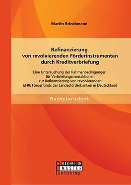E-Book (pdf) Refinanzierung von revolvierenden Förderinstrumenten durch Kreditverbriefung: Eine Untersuchung der Rahmenbedingungen für Verbriefungstransaktionen zur Refinanzierung von revolvierenden EFRE Förderfonds bei Landesförderbanken in Deutschland von Martin Brinckmann