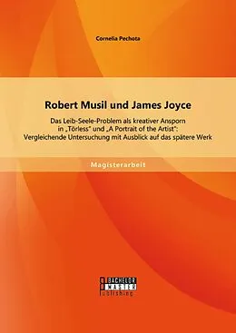 E-Book (pdf) Robert Musil und James Joyce: Das Leib-Seele-Problem als kreativer Ansporn in "Törless" und "A Portrait of the Artist": Vergleichende Untersuchung mit Ausblick auf das spätere Werk von Cornelia Pechota