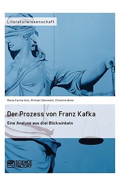 Kartonierter Einband Der Prozess von Franz Kafka. Eine Analyse aus drei Blickwinkeln von Christine Beier, Maria-Carina Holz, Michael Steinmetz