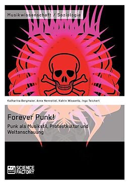 Kartonierter Einband Forever Punk! Punk als Musikstil, Protestkultur und Weltanschauung von Katharina Bergmaier, Anne Nennstiel, Ingo Teichert