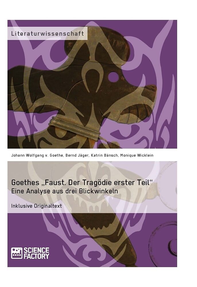 Goethes "Faust. Der Tragödie erster Teil". Eine Analyse aus drei Blickwinkeln