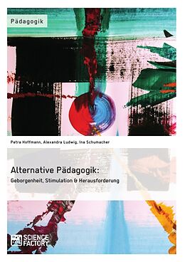 Kartonierter Einband Alternative Pädagogik: Geborgenheit, Stimulation & Herausforderung von Petra Hoffmann, Ina Schumacher, Alexandra Ludwig