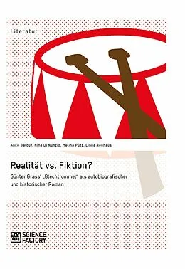 E-Book (epub) Realität vs. Fiktion. Günter Grass' "Blechtrommel" als autobiografischer und historischer Roman von Anke Balduf, Nina Di Nunzio, Melina Pütz
